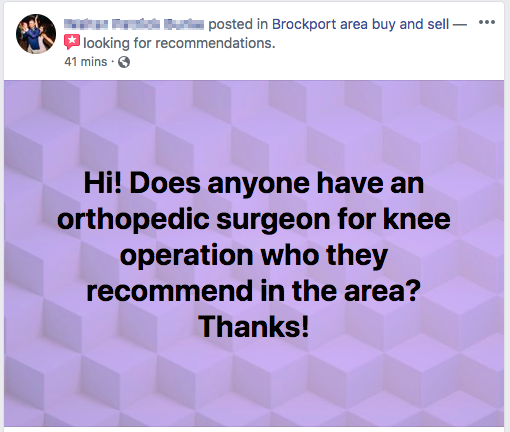 Facebook Recommendation: "Hi! Does anyone have an orthopedic surgeon for knee operation who they recommend in the area? Thanks!"
